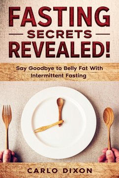 Fasting For Beginners: FASTING SECRETS REVEALED - Say Goodbye to Belly Fat With Intermittent Fasting (eBook, ePUB) - Dixon, Carlo