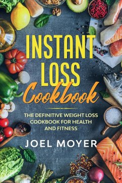 Instant Loss Cookbook: The Definitive Weight Loss Cookbook For Health and Fitness (eBook, ePUB) - Ltd, JW Choices; Moyer, Joel