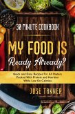 30 Minute Cookbook: MY FOOD IS READY ALREADY? - Quick and Easy Recipes For All Dieters Packed With Protein and Nutrition While Low on Calories (eBook, ePUB)