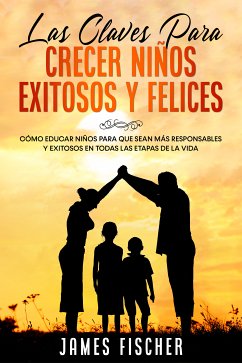 Las Claves para Crecer Niños Exitosos y Felices (eBook, ePUB) - Fischer, James