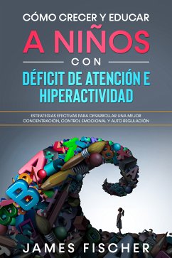 Cómo Crecer y Educar a Niños con Déficit de Atención e Hiperactividad (eBook, ePUB) - Fischer, James