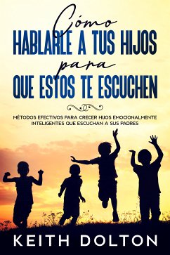 Cómo Hablarle a tus Hijos para que estos te Escuchen (eBook, ePUB) - Dolton, Keith