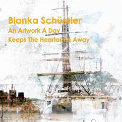 An Artwork A Day Keeps The Heartache Away (eBook, ePUB) - Schüssler, Bianka