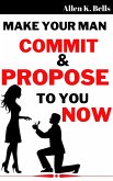 Make Your Man Commit and Propose to You Now (eBook, ePUB)