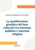 La qualificazione giuridica dei beni culturali tra interesse pubblico e interessi religiosi (eBook, ePUB)