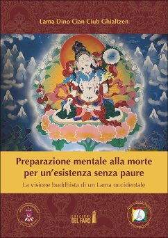 Preparazione mentale alla morte per un’esistenza senza paure. La visione buddhista di un Lama occidentale (eBook, ePUB) - Dino Cian Ciub Ghialtzen, Lama