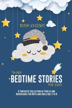Short Bedtime Stories for Kids: A Fantastic Collection of Fables and Adventures for Boys and Girls age 3 to 8 - Knight, Rosa