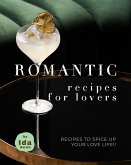 Romantic Recipes for Lovers: Recipes to Spice Up Your Love Life!! (eBook, ePUB) Romantic Recipes for Lovers: Recipes to Spice Up Your Love Life!! (eBook, ePUB)