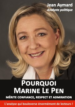 Pourquoi Marine Le Pen mérite confiance, respect et admiration - Aymard, Jean