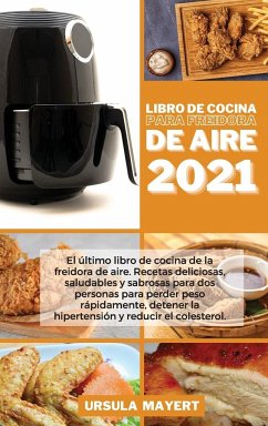Libro de Cocina para Freidora de Aire 2021: El último libro de cocina de la freidora de aire. Recetas deliciosas, saludables y sabrosas para dos perso - Mayert, Ursula