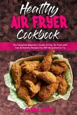 Healthy Air Fryer Cookbook: The Complete Beginner's Guide of Your Air Fryer with Easy & Healthy Recipes You Will Be Excited to Try