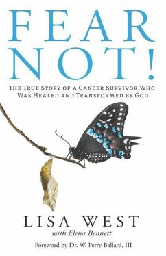 Fear Not!: The True Story of a Cancer Survivor Who Was Healed and Transformed by God - Bennett, Elena; West, Lisa