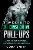 8 Weeks to 30 Consecutive Pull-Ups: Build Your Upper Body Working Your Upper Back, Shoulders, and Biceps   at Home Workouts   No Gym Required   (eBook, ePUB)