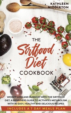Sirtfood Diet Cookbook: Weight Loss and Burn fat with The Sirtfood Diet. A complete Guide to Activates Metabolism With 80 Easy, Healthy and De - Middleton, Kathleen