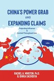 China's Power Grab and Expanding Claims: Projecting Influence and Control Throughout Asia