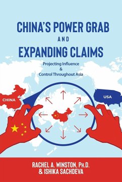 China's Power Grab and Expanding Claims: Projecting Influence and Control Throughout Asia - Winston, Rachel A.; Sachdeva, Ishika