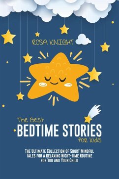 The Best Bedtime Stories for Kids: The Ultimate Collection of Short Mindful Tales for a Relaxing Night-Time Routine for You and Your Child - Knight, Rosa
