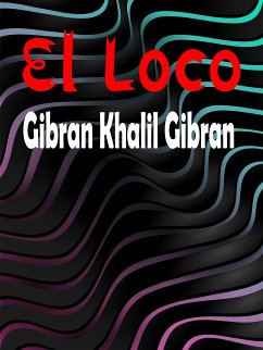 El Loco (eBook, ePUB) - Gibran, Gibran Khalil
