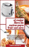 El Mejor Libro de Cocina para Freír con Aire: Deliciosas Recetas Rápidas y Fáciles de la Freidora de Aire para Diabéticos. Reduzca el colesterol, sane