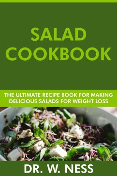 Salad Cookbook: The Ultimate Recipe Book for Making Healthy and Delicious Salads for Weight Loss (eBook, ePUB) - Ness, W.