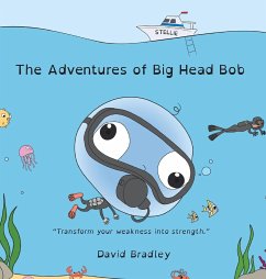 The Adventures of Big Head Bob - Transform Your Weakness into Strength - Bradley, David