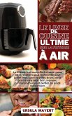 Le Livre de Cuisine Ultime sur la Friteuse à Air: La friteuse à air sans effort et sans tracas est la recette la plus recherchée pour griller, rôtir,