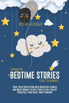 Magical Bedtime Stories for Children: Fairy Tales Collection with Beautiful Stories and Great Morals to Help Them to Fall Asleep Peacefully and Enjoy - Knight, Rosa