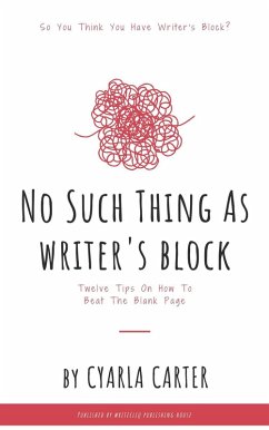 No Such Thing As Writer's Block: Twelve Tips On How To Beat The Blank Page (eBook, ePUB) - Carter, Cyarla