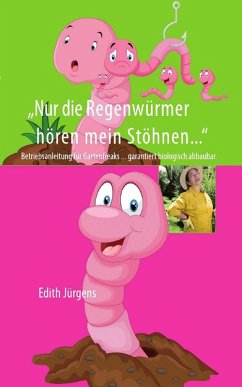 Nur die Regenwürmer hören mein Stöhnen (eBook, ePUB) - Jürgens, Edith