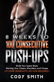 8 Weeks to 100 Consecutive Push-Ups: Build Your Upper Body Working Your Chests, Shoulders, and Triceps   at Home Workouts   No Gym Required   (eBook, ePUB)