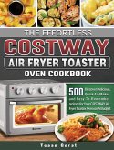 The Effortless COSTWAY Air Fryer Toaster Oven Cookbook: 500 Discover Delicious, Quick-To-Make and Easy-To-Remember recipes for Your COSTWAY Air Fryer