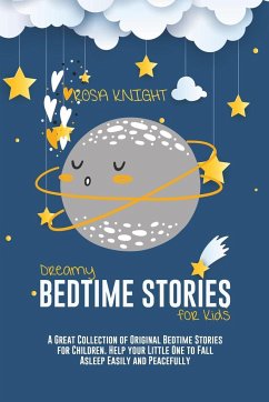 Dreamy Bedtime Stories for Kids: A Great Collection of Original Bedtime Stories for Children. Help your Little One to Fall Asleep Easily and Peacefull - Knight, Rosa