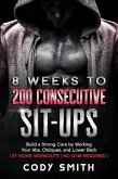 8 Weeks to 200 Consecutive Sit-ups: Build a Strong Core by Working Your Abs, Obliques, and Lower Back   at Home Workouts   No Gym Required   (eBook, ePUB)