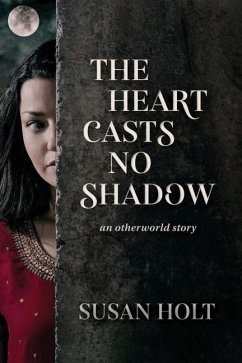 The Heart Casts No Shadow: an otherworld story - Holt, Susan
