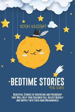 Bedtime Stories for Kids: Beautiful Stories of Adventure and Friendship that Will Help your Children Fall Asleep Quickly and Happily into Their - Knight, Rosa