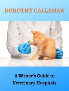 A Writer's Guide to Veterinary Hospitals (eBook, ePUB) - Callahan, Dorothy