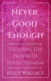 Never Good Enough - Escaping The Prison Of Perfectionism (eBook, ePUB)