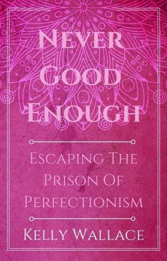 Never Good Enough - Escaping The Prison Of Perfectionism (eBook, ePUB) - Wallace, Kelly