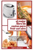 El Mejor Libro de Cocina para Freír con Aire: Deliciosas Recetas Rápidas y Fáciles de la Freidora de Aire para Diabéticos. Reduzca el colesterol, sane