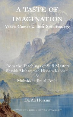 A Taste of Imagination: Video Games and Sufi Spirituality - Hussain, Ali