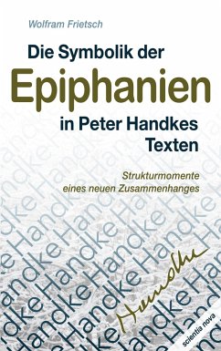 Die Symbolik der Epiphanien in Peter Handkes Texten - Frietsch, Wolfram
