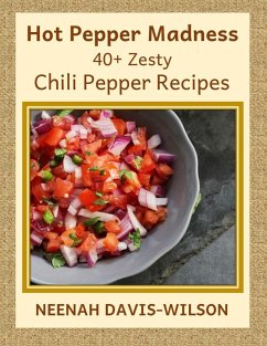 Hot Pepper Madness - 40+ Zesty Chili Pepper Recipes (eBook, ePUB) - Davis-Wilson, Neenah