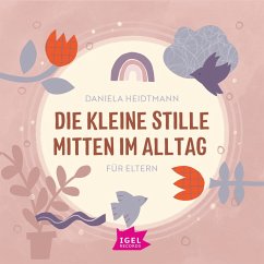 Die kleine Stille mitten im Alltag. Für Eltern (MP3-Download) - Heidtmann, Dr. Daniela