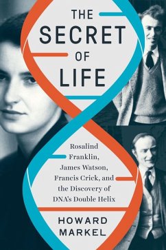 The Secret of Life: Rosalind Franklin, James Watson, Francis Crick, and the Discovery of DNA's Double Helix (eBook, ePUB) - Markel, Howard
