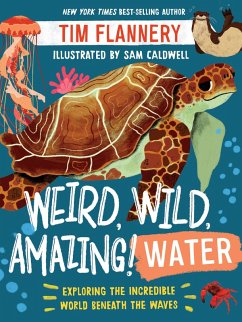 Weird, Wild, Amazing! Water: Exploring the Incredible World Beneath the Waves (eBook, ePUB) - Flannery, Tim