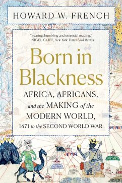 Born in Blackness: Africa, Africans, and the Making of the Modern World, 1471 to the Second World War (eBook, ePUB) - French, Howard W.