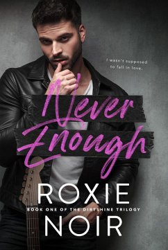 Never Enough: A Fake Relationship Romance (Dirtshine: A Rock Star Romance Trilogy, #1) (eBook, ePUB) - Noir, Roxie