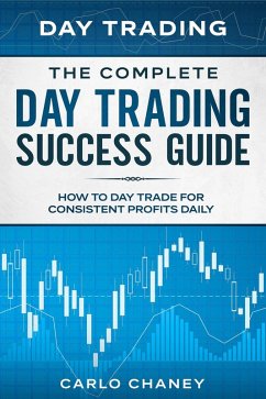 Day Trading: The Complete Day Trading Success Guide - How To Day Trade For Consistent Profits Daily (eBook, ePUB) - Chaney, Carlo