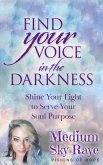 Find Your Voice in the Darkness: Shine Your Light to Serve Your Soul Purpose (eBook, ePUB)