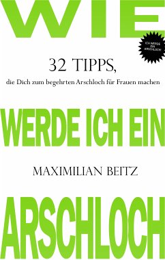 Wie werde ich ein Arschloch (eBook, ePUB) - Beitz, Maximilian